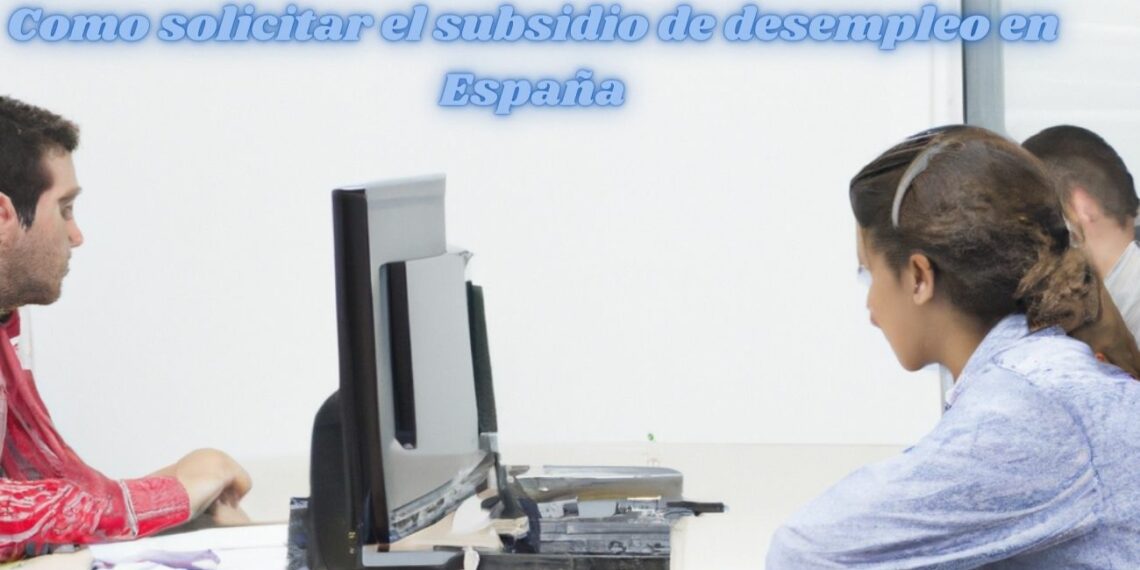 Como solicitar el subsidio de desempleo en España