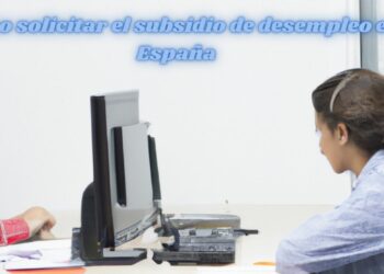Como solicitar el subsidio de desempleo en España