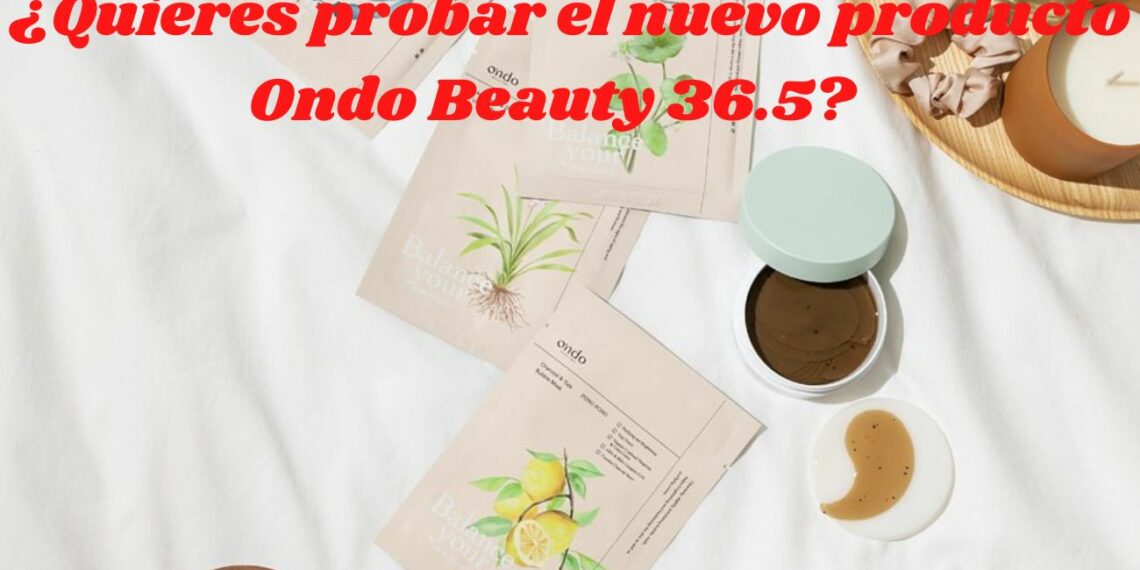 Buscan probadoras para Ondo Beauty 36.5 con MiiN Cosmetics