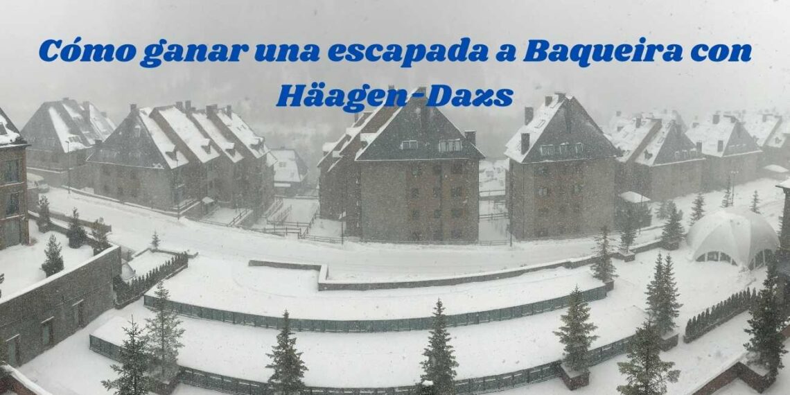 Cómo ganar una escapada a Baqueira con Häagen-Dazs